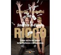 Smettila di essere ricco. Come uscire dal tunnel della ricchezza e del successo