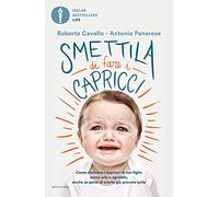 Smettila di fare i capricci. Come risolvere i capricci di tuo figlio senza urla o sgridate, anche se pensi di averle già provate tutte