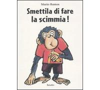 SMETTILA DI FARE LA SCIMMIA
