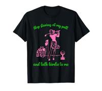 Smettila di fissare il mio putt e parla Birdie To Me Apparel Maglietta