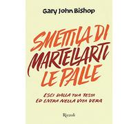 Smettila di martellarti le palle. Esci dalla tua testa ed entra nella vita vera