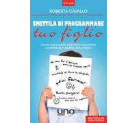 Smettila di programmare tuo figlio. Come tutto quello che fai e comunichi condiziona il destino di tuo figlio. Nuova ediz.