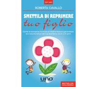 Smettila di reprimere tuo figlio. Come la semplice formula di madre natura garantisce la crescita felice del tuo bambino da 0 a 21 anni. Nuova ediz.