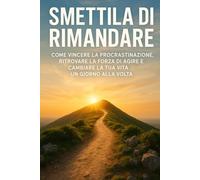 Smettila di Rimandare: Come vincere la procrastinazione e agire anche quando non ne hai voglia: 2