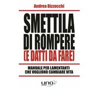 Smettila di rompere (e datti da fare). Manuale per lamentanti che vogliono cambiare vita