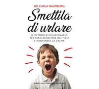 Smettila di urlare. Il metodo rivoluzionario per farsi ascoltare dai figli e mantenere la calma