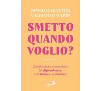 Smetto quando voglio? Combattere e superare le dipendenze dal fumo e dall'alcol