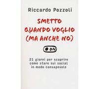 Smetto quando voglio (ma anche no). 21 giorni per scoprire come stare sui social in modo consapevole