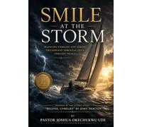 SMILE AT THE STORM: Silencing Unbelief and Sailing Triumphant Through Life's Fiercest Trials