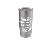 Smile Before You Lose Your Teeth Scherzi dal dentista - Bicchiere termico in acciaio inox doppia parete