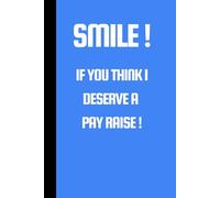 Smile ! If You Think I Deserve a Pay Raise !: A5 6" x 9" Lined Funny Work Notebook, 101 Pages Adult Office Gag Gift for Secret Santa Card or Coworker / Fuuny Gift Idea