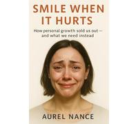 Smile When It hurts: A Radical Alternative to Self-Help, Burnout, and Emotional Exhaustion
