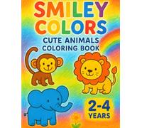 Smiley Colors Cute Animals Coloring book: Fun and Easy Coloring for Toddlers/Ages 2-4 / 45+ Simple, Fun and Easy Designs / Baby bears, elephants, kittens, puppies, bunnies and more!