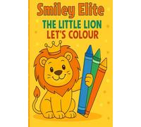 Smiley Elite: The Little Lion - Let’s Colour: A fun mix of easy pictures to colour for kids