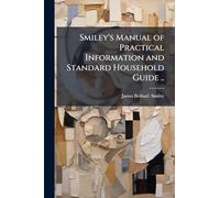 Smiley's Manual of Practical Information and Standard Household Guide ..