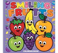 Smiling Fruits: A Fun and Easy Coloring Book for Kids Ages 4-18.Smiling Strawberries, Cheerful Bananas, and More! A Sweet and Fun Coloring Book That Encourages Creativity and Happiness"
