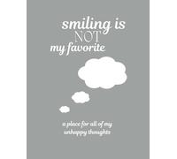 smiling is not my favorite: a place for all of my unhappy thoughts