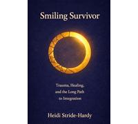 Smiling Survivor: Trauma, Healing, and the Long Path to Integration