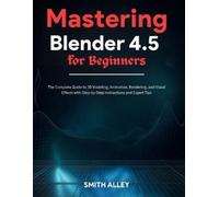 Smith Alley Mastering Blender 4.5 for Beginners (Tascabile)