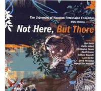 Smith, Jalbert, Heuser : Univ. of Houston Percussion Ensemble: Not Here, But There