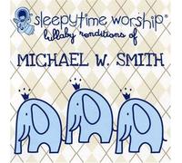 Smith, Michael W - Sleepytime Worship: Michael W Smith Lullaby