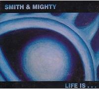 SMITH & MIGHTY - LIFE IS..