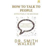 Smith Walker How to Talk to People Effectively In Decisive (Tascabile)