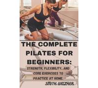 Smith Walker The Complete Pilates for Beginners (Tascabile)