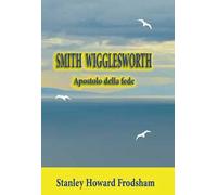 Smith Wigglesworth. Apostolo della fede