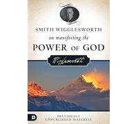 Smith Wigglesworth on Manifesting the Power of God: Walking in God's Anointing: Walking in God's Anointing Every Day of the Year
