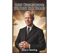 Smith Wigglesworth: The Faith That Healed: A Complete Biography of the Legendary Pentecostal Evangelist Who Transformed Faith and Healing Ministries