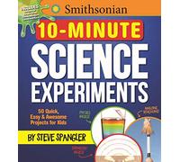 Smithsonian 10-Minute Science Experiments: 50+ quick, easy and awesome projects for kids