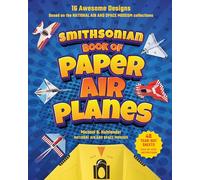 Smithsonian Book of Paper Airplanes: 16 Awesome Designs Based on the National Air and Space Museum Collections 48 Tear-out Sheets, Step-by-Step Instructions