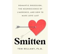 Smitten: Romantic Obsession, the Neuroscience of Limerence, and How to Make Love Last
