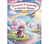 Smocze Przygody w Krainie Marzeń: Kolorowanka dla dzieci 4-8 lat pełna bajkowych smoków, magii i niezwykłych przygód