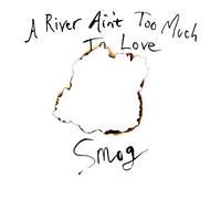 Smog - River Ain't Too Much To Love
