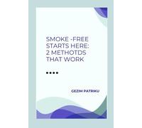 SMOKE FREE STARTS HERE: 2 METHODS THAT WORK: Quit Smoking Fast Using Proven, Simple Strategies That Actually Work