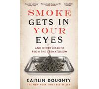 Smoke Gets in Your Eyes: And Other Lessons from the Crematorium-Doughty, Caitlin