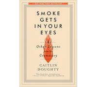 Smoke Gets in Your Eyes: And Other Lessons from the Crematory