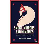 Smoke, Mirrors and Memories: Legacies of the Soviet-afghan War, 1979-1989