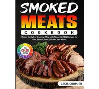 Smoked Meats Cookbook: Master the Art of Smoking Meat with Flavorful BBQ Recipes for Ribs, Brisket, Pork, Chicken, and More