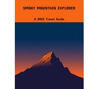 Smoky Mountain Explorer: A 2025 Travel Guide