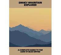 Smoky Mountain Explorer: A Complete Guide To The Land Of Blue Smoke