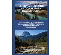 SMOKY MOUNTAINS NATIONAL PARK TRAVEL GUIDE: Your Gateway to Breathtaking Landscapes, Hidden Trails, and Authentic Mountain Adventures