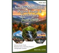 Smoky Mountains, Pigeon Forge & Gatlinburg Travel Guide 2026-2027: Discover Scenic Trails, Mountain Views, Charming Towns & Unforgettable Getaways