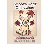 Smooth Coat Chihuahua Coloring Book: Autumn Edition: Bold and Easy Coloring Book Designs for Adults and Seniors Featuring Cute and Simple Dog ... Stress Relief, Relaxation, and Mindfulness