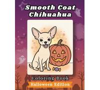 Smooth Coat Chihuahua Coloring Book: Halloween Edition: Bold and Easy Coloring Book Designs for Adults and Seniors Featuring Cute and Simple Dog ... Stress Relief, Relaxation, and Mindfulness