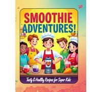 SMOOTHIE ADVENTURES!: Tasty & Healthy Recipes for Super Kids