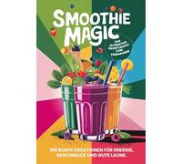 Smoothie Magic: Das ultimative Rezeptbuch für Teenager