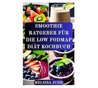 SMOOTHIE RATGEBER FÜR DIE LOW FODMAP DIÄT KOCHBUCH
